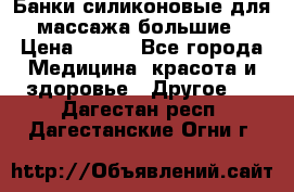 Банки силиконовые для массажа большие › Цена ­ 120 - Все города Медицина, красота и здоровье » Другое   . Дагестан респ.,Дагестанские Огни г.